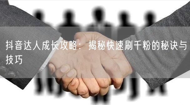 抖音达人成长攻略:揭秘快速刷千粉的秘诀与技巧