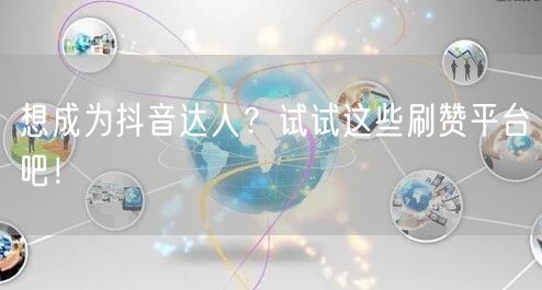 想成为抖音达人?试试这些刷赞平台吧!