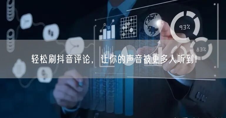 轻松刷抖音评论,让你的声音被更多人听到!